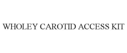 WHOLEY CAROTID ACCESS KIT trademark