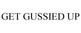 GET GUSSIED UP trademark