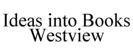 IDEAS INTO BOOKS WESTVIEW trademark