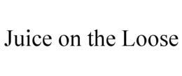 JUICE ON THE LOOSE trademark