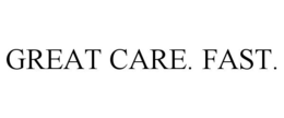 GREAT CARE. FAST. trademark