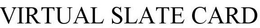 VIRTUAL SLATE CARD trademark