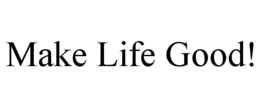 MAKE LIFE GOOD! trademark