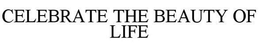 CELEBRATE THE BEAUTY OF LIFE trademark