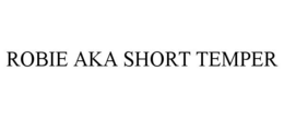 ROBIE AKA SHORT TEMPER trademark
