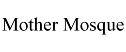 MOTHER MOSQUE trademark