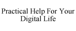 PRACTICAL HELP FOR YOUR DIGITAL LIFE trademark