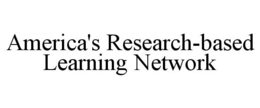 AMERICA'S RESEARCH-BASED LEARNING NETWORK trademark