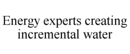 ENERGY EXPERTS CREATING INCREMENTAL WATER trademark