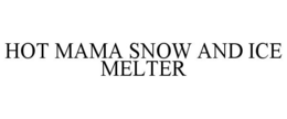 HOT MAMA SNOW AND ICE MELTER trademark