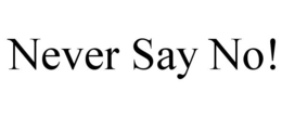NEVER SAY NO! trademark