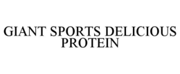 GIANT SPORTS DELICIOUS PROTEIN trademark