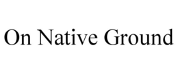 ON NATIVE GROUND trademark