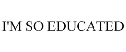 I'M SO EDUCATED trademark