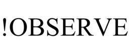 !OBSERVE trademark