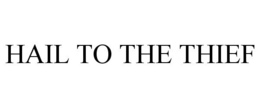 HAIL TO THE THIEF trademark
