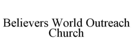 BELIEVERS WORLD OUTREACH CHURCH trademark