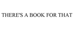 THERE'S A BOOK FOR THAT trademark