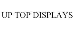 UP TOP DISPLAYS trademark