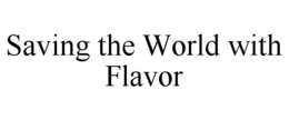 SAVING THE WORLD WITH FLAVOR trademark