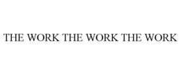 THE WORK THE WORK THE WORK trademark