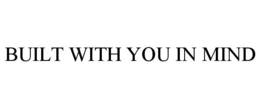 BUILT WITH YOU IN MIND trademark