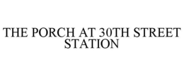 THE PORCH AT 30TH STREET STATION trademark