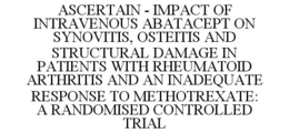 ASCERTAIN - IMPACT OF INTRAVENOUS ABATACEPT ON SYNOVITIS, OSTEITIS AND STRUCTURAL DAMAGE IN PATIENTS WITH RHEUMATOID ARTHRITIS AND AN INADEQUATE RESPONSE TO METHOTREXATE: A RANDOMISED CONTROLLED TRIAL trademark