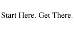 START HERE. GET THERE. trademark