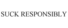 SUCK RESPONSIBLY trademark