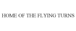 HOME OF THE FLYING TURNS trademark