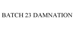BATCH 23 DAMNATION trademark