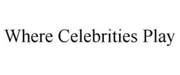 WHERE CELEBRITIES PLAY trademark