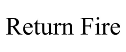 RETURN FIRE trademark