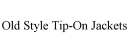 OLD STYLE TIP-ON JACKETS trademark
