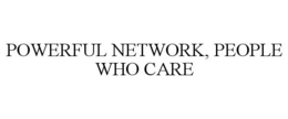 POWERFUL NETWORK, PEOPLE WHO CARE trademark