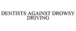 DENTISTS AGAINST DROWSY DRIVING trademark