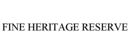 FINE HERITAGE RESERVE trademark