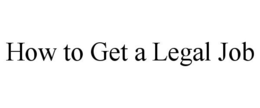 HOW TO GET A LEGAL JOB trademark