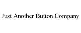 JUST ANOTHER BUTTON COMPANY trademark