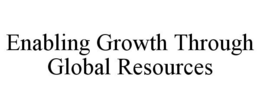 ENABLING GROWTH THROUGH GLOBAL RESOURCES trademark