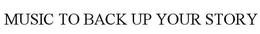 MUSIC TO BACK UP YOUR STORY trademark