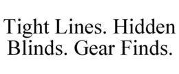TIGHT LINES. HIDDEN BLINDS. GEAR FINDS. trademark