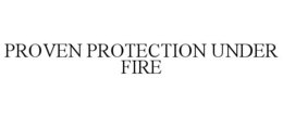 PROVEN PROTECTION UNDER FIRE trademark