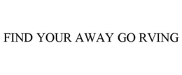 FIND YOUR AWAY GO RVING trademark