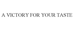 A VICTORY FOR YOUR TASTE trademark