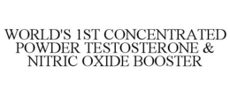 WORLD'S 1ST CONCENTRATED POWDER TESTOSTERONE & NITRIC OXIDE BOOSTER trademark