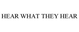 HEAR WHAT THEY HEAR trademark
