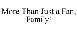 MORE THAN JUST A FAN, FAMILY! trademark