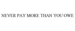 NEVER PAY MORE THAN YOU OWE trademark